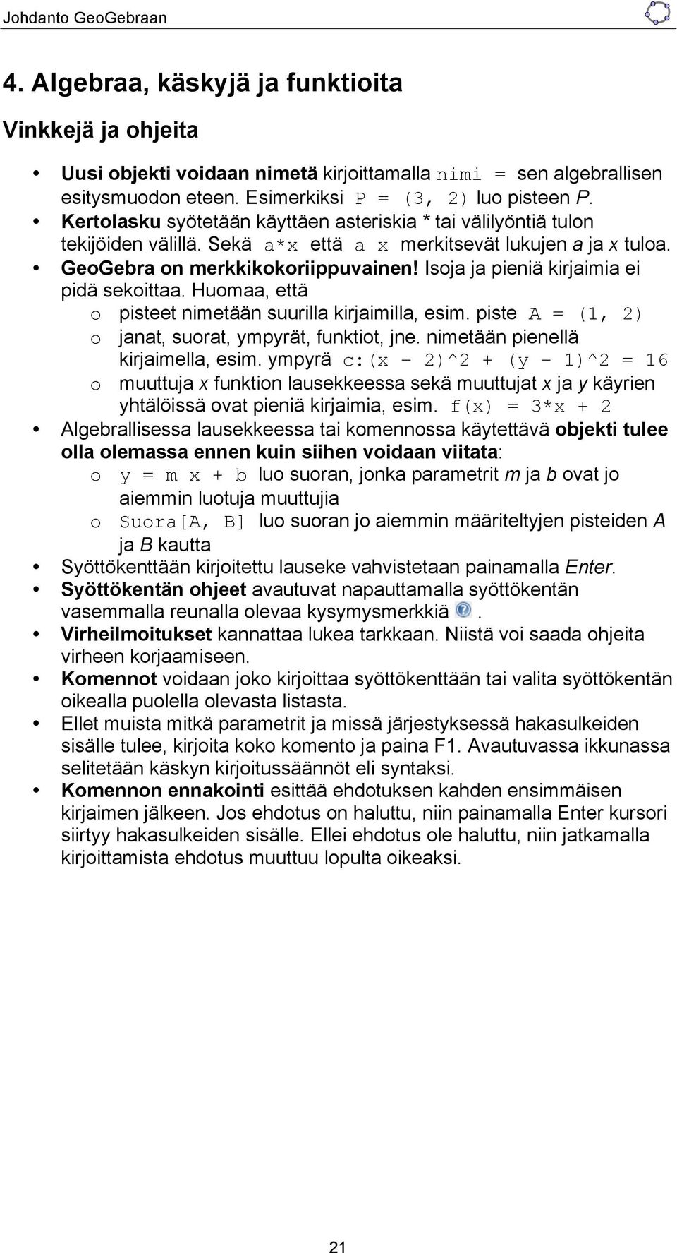 Isoja ja pieniä kirjaimia ei pidä sekoittaa. Huomaa, että o pisteet nimetään suurilla kirjaimilla, esim. piste A = (1, 2) o janat, suorat, ympyrät, funktiot, jne. nimetään pienellä kirjaimella, esim.