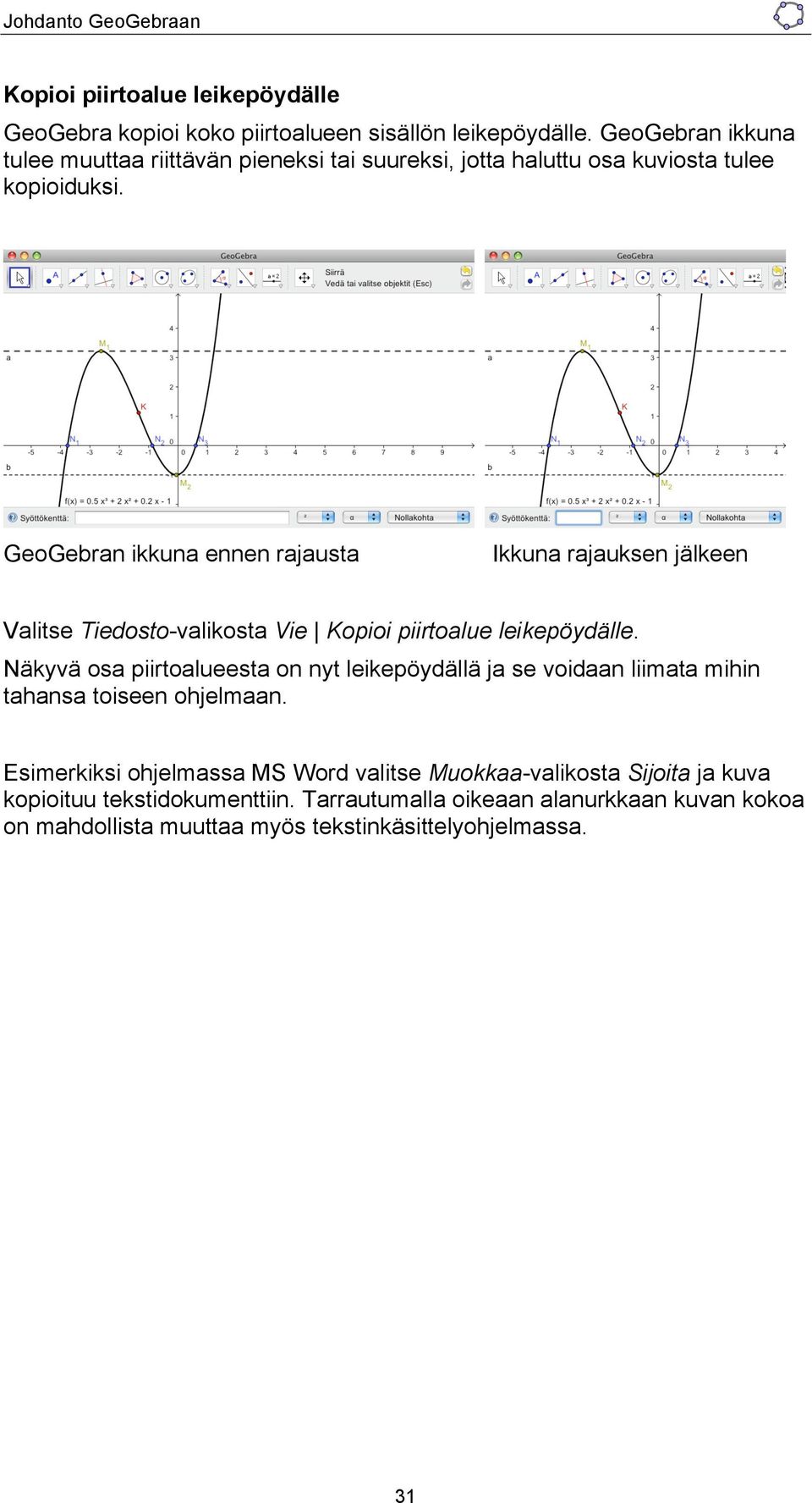 GeoGebran ikkuna ennen rajausta Ikkuna rajauksen jälkeen Valitse Tiedosto-valikosta Vie Kopioi piirtoalue leikepöydälle.