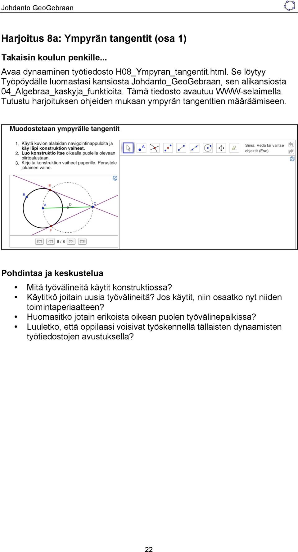 Tutustu harjoituksen ohjeiden mukaan ympyrän tangenttien määräämiseen. Pohdintaa ja keskustelua Mitä työvälineitä käytit konstruktiossa?