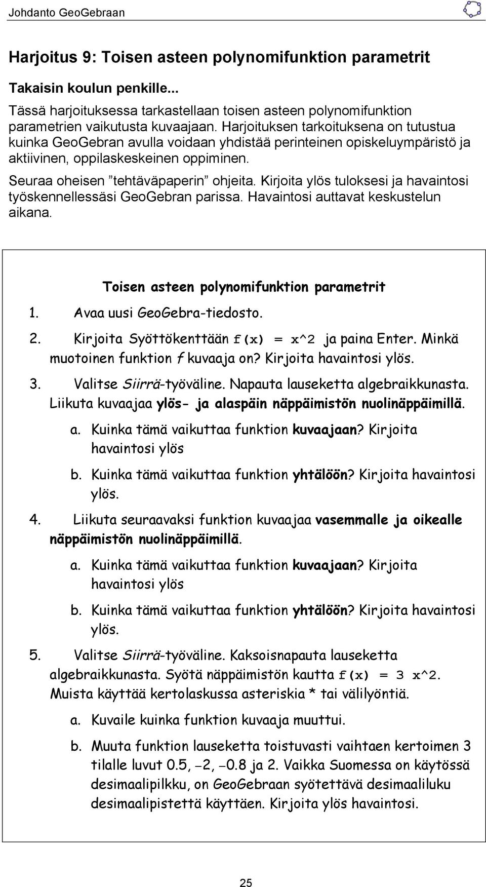 Kirjoita ylös tuloksesi ja havaintosi työskennellessäsi GeoGebran parissa. Havaintosi auttavat keskustelun aikana. Toisen asteen polynomifunktion parametrit 1. Avaa uusi GeoGebra-tiedosto. 2.