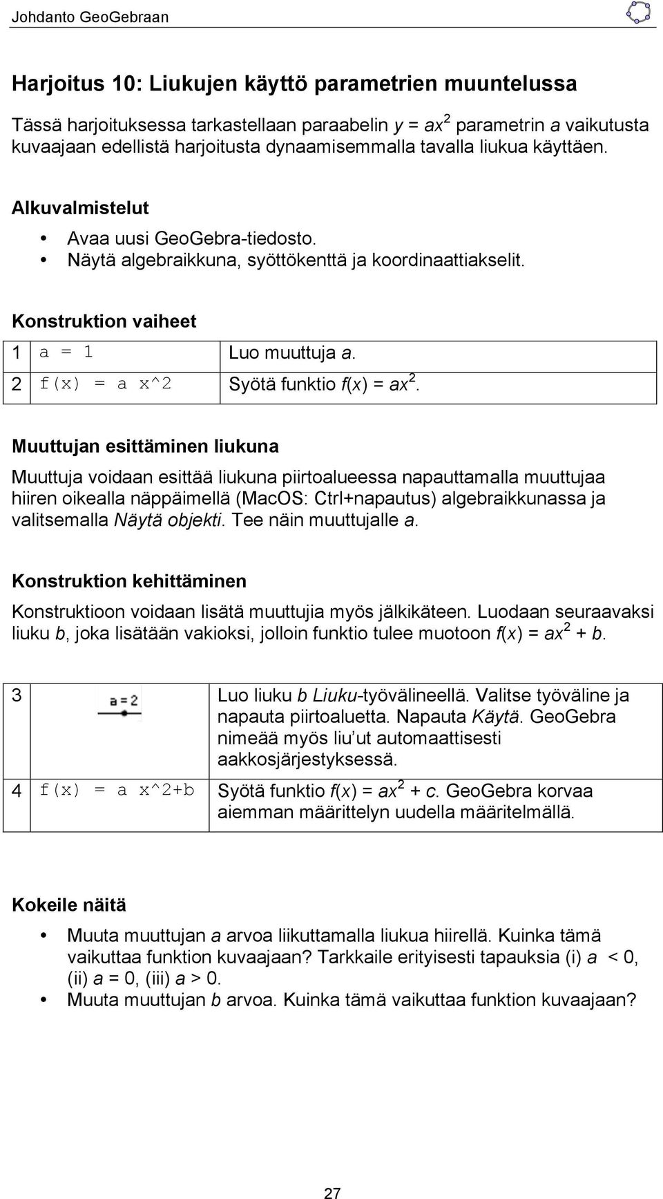 Muuttujan esittäminen liukuna Muuttuja voidaan esittää liukuna piirtoalueessa napauttamalla muuttujaa hiiren oikealla näppäimellä (MacOS: Ctrl+napautus) algebraikkunassa ja valitsemalla Näytä objekti.