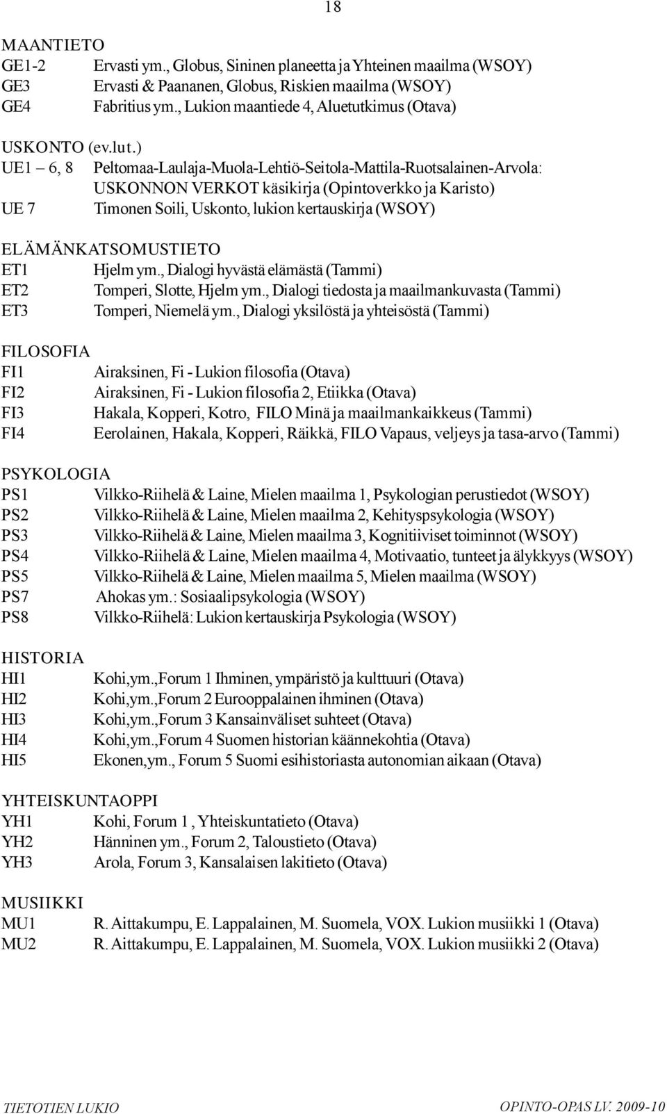 ELÄMÄNKATSOMUSTIETO ET1 Hjelm ym., Dialogi hyvästä elämästä (Tammi) ET2 Tomperi, Slotte, Hjelm ym., Dialogi tiedosta ja maailmankuvasta (Tammi) ET3 Tomperi, Niemelä ym.