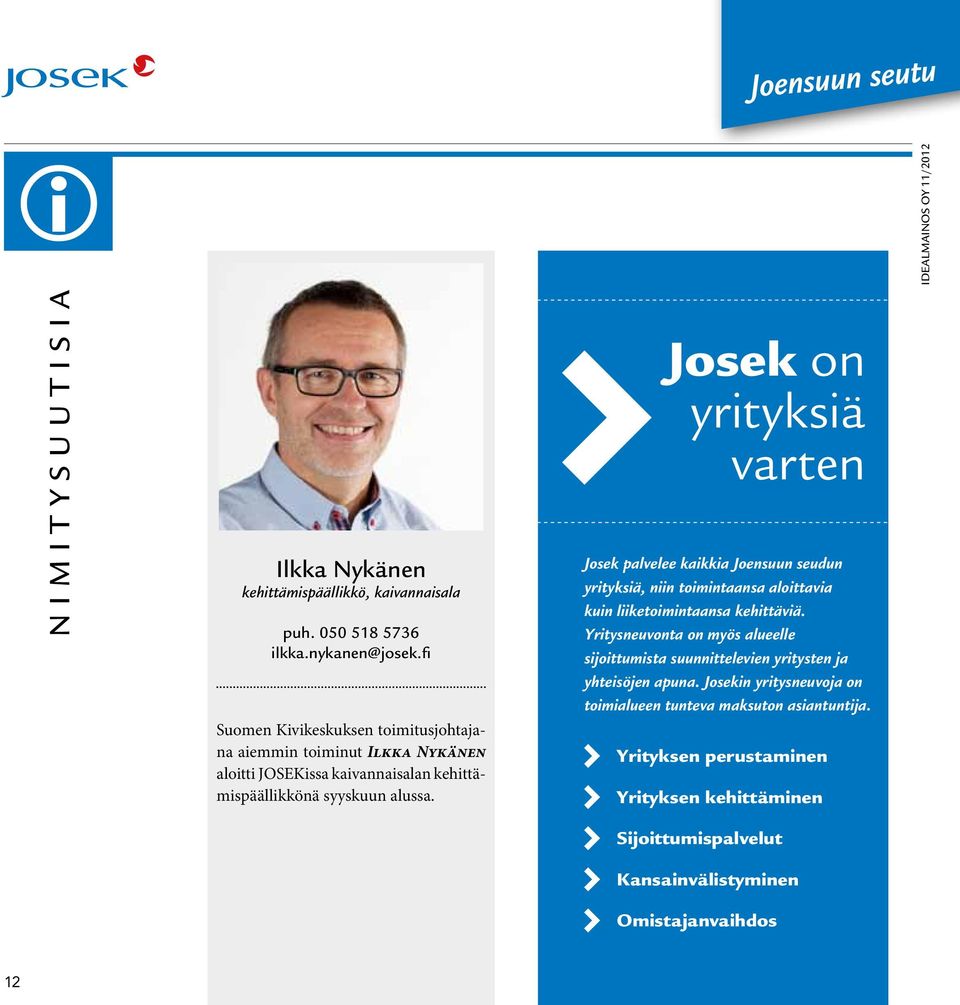 Josek on yrityksiä varten Josek palvelee kaikkia Joensuun seudun yrityksiä, niin toimintaansa aloittavia kuin liiketoimintaansa kehittäviä.