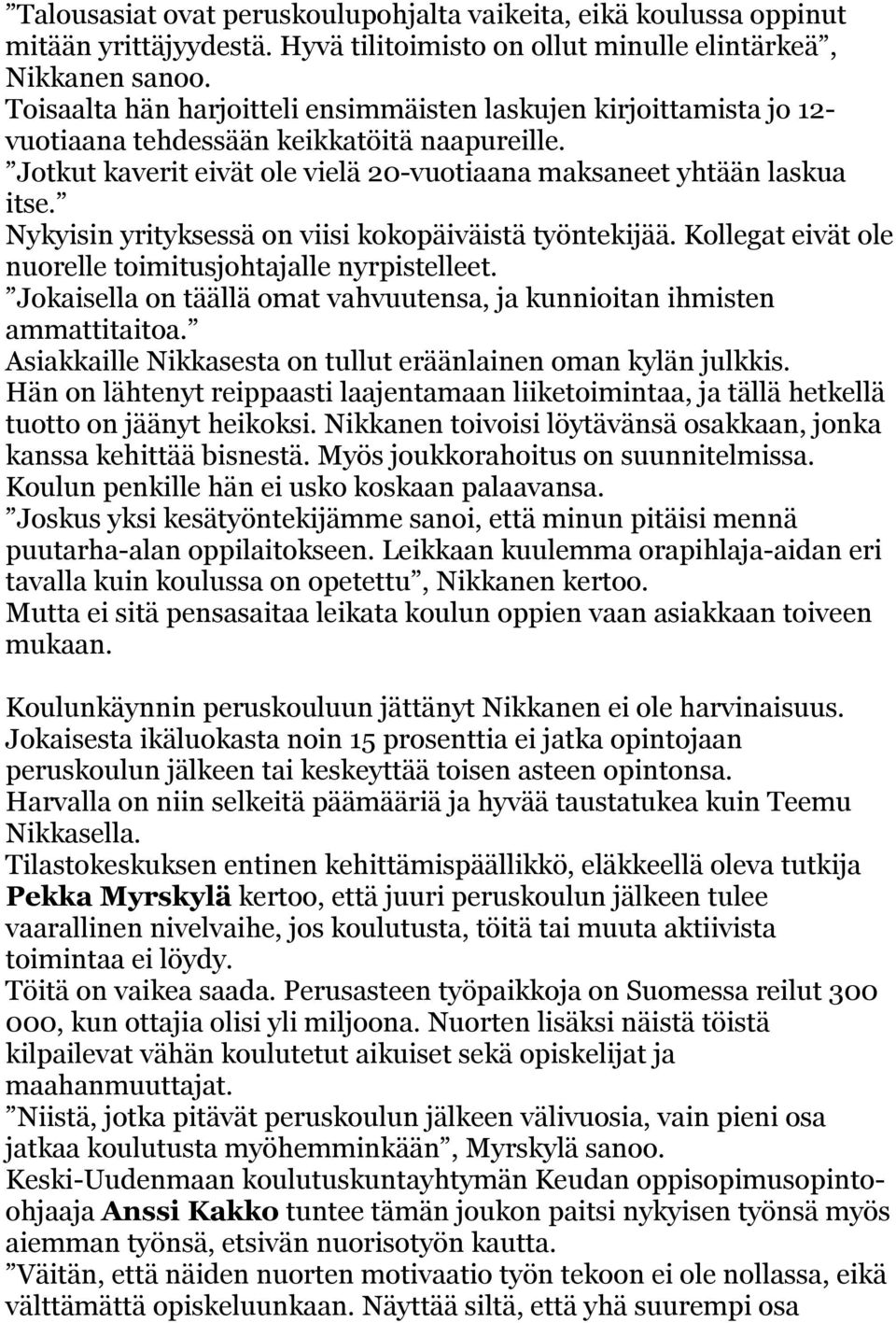 Nykyisin yrityksessä on viisi kokopäiväistä työntekijää. Kollegat eivät ole nuorelle toimitusjohtajalle nyrpistelleet. Jokaisella on täällä omat vahvuutensa, ja kunnioitan ihmisten ammattitaitoa.