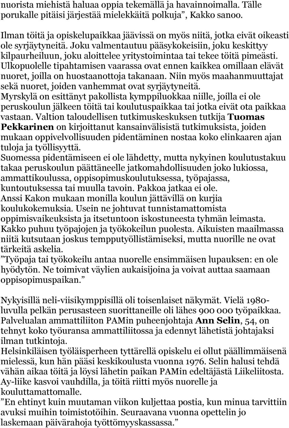 Joku valmentautuu pääsykokeisiin, joku keskittyy kilpaurheiluun, joku aloittelee yritystoimintaa tai tekee töitä pimeästi.