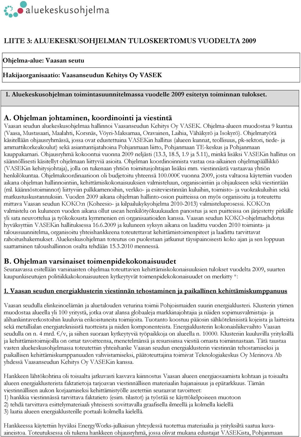 Ohjelman johtaminen, koordinointi ja viestintä Vaasan seudun aluekeskusohjelmaa hallinnoi Vaasanseudun Kehitys Oy VASEK.