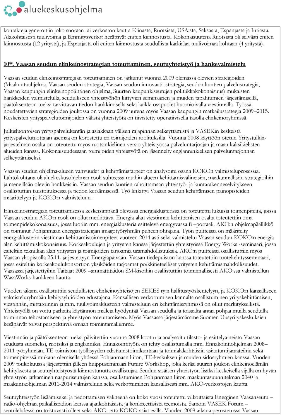 Vaasan seudun elinkeinostrategian toteuttaminen, seutuyhteistyö ja hankevalmistelu Vaasan seudun elinkeinostrategian toteuttaminen on jatkunut vuonna 2009 olemassa olevien strategioiden