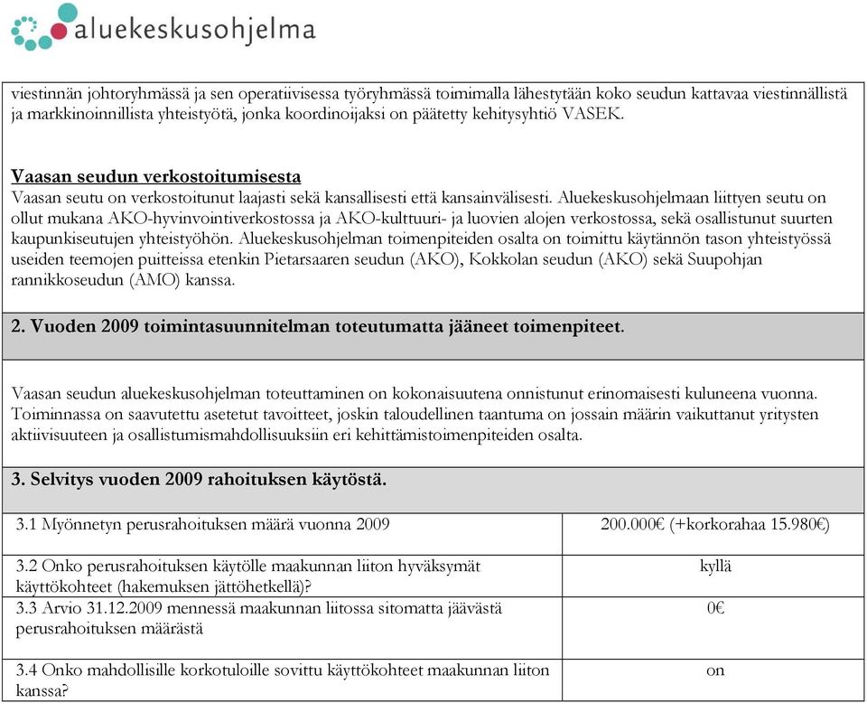 Aluekeskusohjelmaan liittyen seutu on ollut mukana AKO-hyvinvointiverkostossa ja AKO-kulttuuri- ja luovien alojen verkostossa, sekä osallistunut suurten kaupunkiseutujen yhteistyöhön.