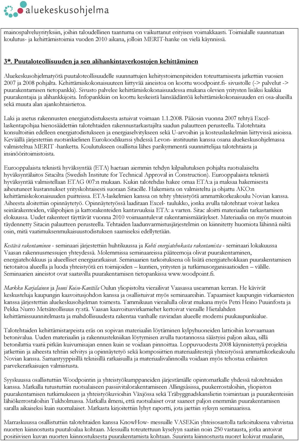 Puutaloteollisuuden ja sen alihankintaverkostojen kehittäminen Aluekeskusohjelmatyötä puutaloteollisuudelle suunnattujen kehitystoimenpiteiden toteuttamisesta jatkettiin vuosien 2007 ja 2008 pohjalta.