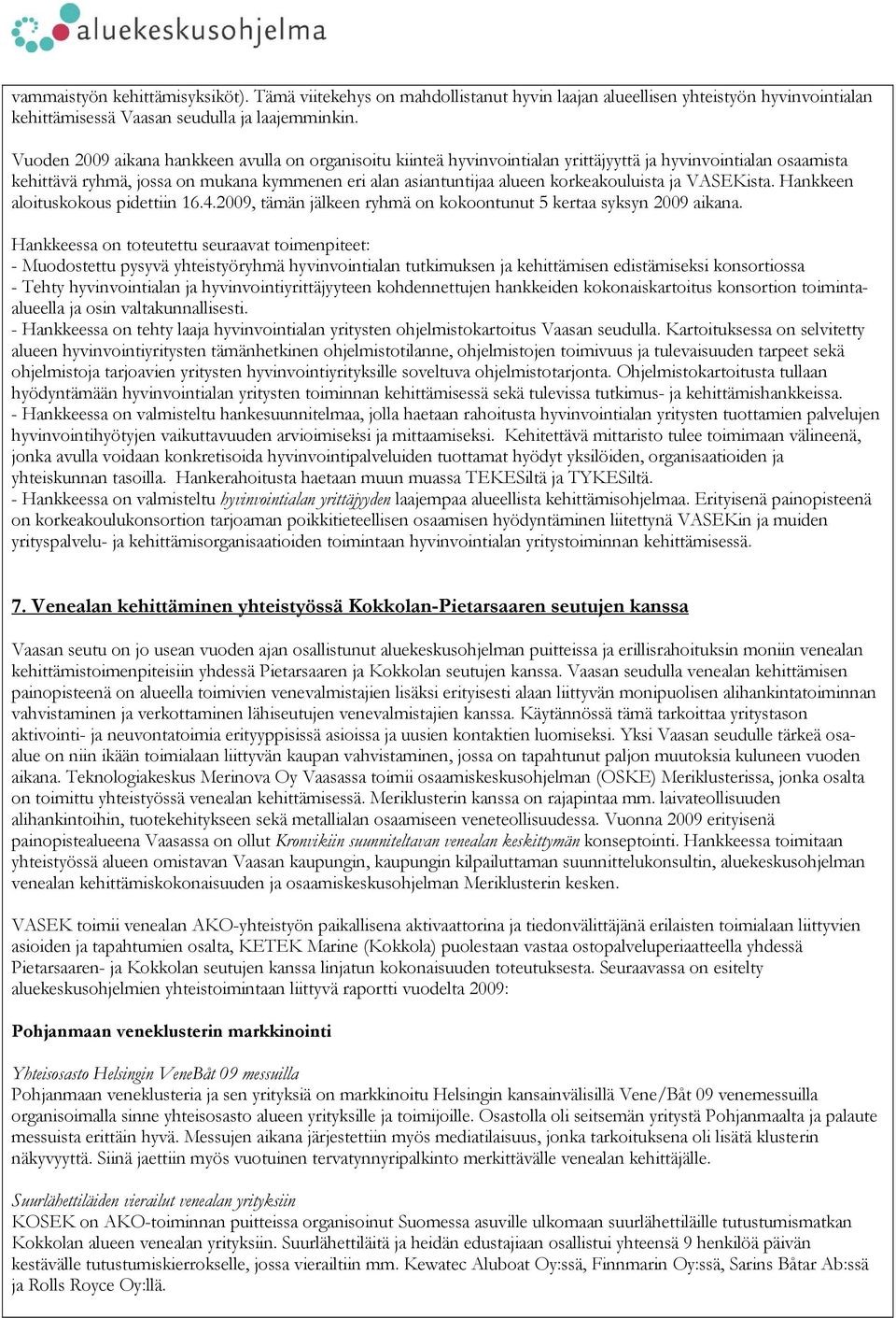 korkeakouluista ja VASEKista. Hankkeen aloituskokous pidettiin 16.4.2009, tämän jälkeen ryhmä on kokoontunut 5 kertaa syksyn 2009 aikana.