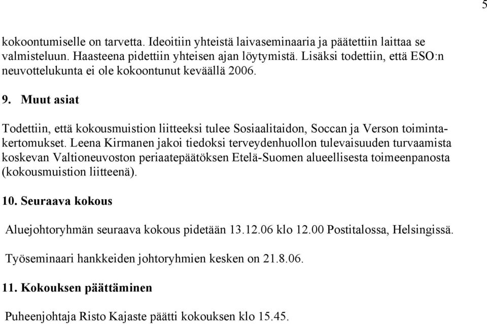 Leena Kirmanen jakoi tiedoksi terveydenhuollon tulevaisuuden turvaamista koskevan Valtioneuvoston periaatepäätöksen Etelä-Suomen alueellisesta toimeenpanosta (kokousmuistion liitteenä). 10.