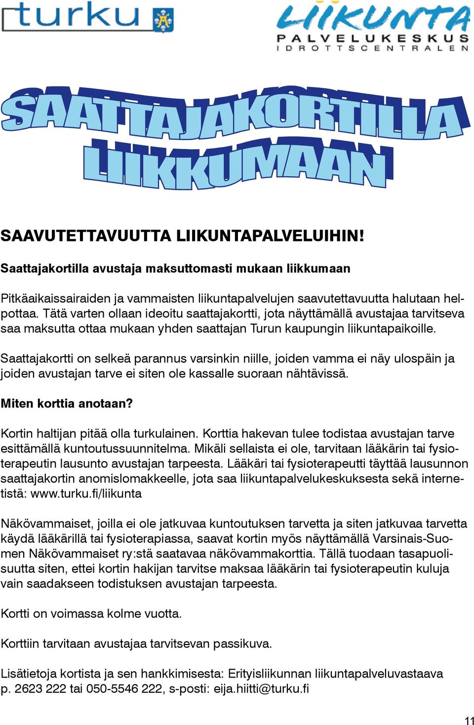 Saattajakortti on selkeä parannus varsinkin niille, joiden vamma ei näy ulospäin ja joiden avustajan tarve ei siten ole kassalle suoraan nähtävissä. Miten korttia anotaan?