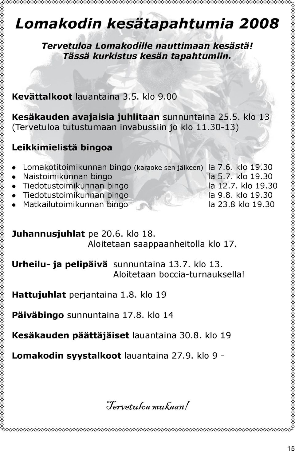 8. klo 19.30 Matkailutoimikunnan bingo la 23.8 klo 19.30 Juhannusjuhlat pe 20.6. klo 18. Aloitetaan saappaanheitolla klo 17. Urheilu- ja pelipäivä sunnuntaina 13.7. klo 13.