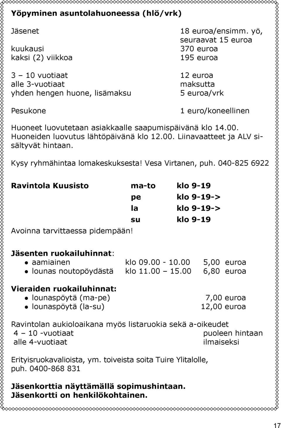 saapumispäivänä klo 14.00. Huoneiden luovutus lähtöpäivänä klo 12.00. Liinavaatteet ja ALV sisältyvät hintaan. Kysy ryhmähintaa lomakeskuksesta! Vesa Virtanen, puh.