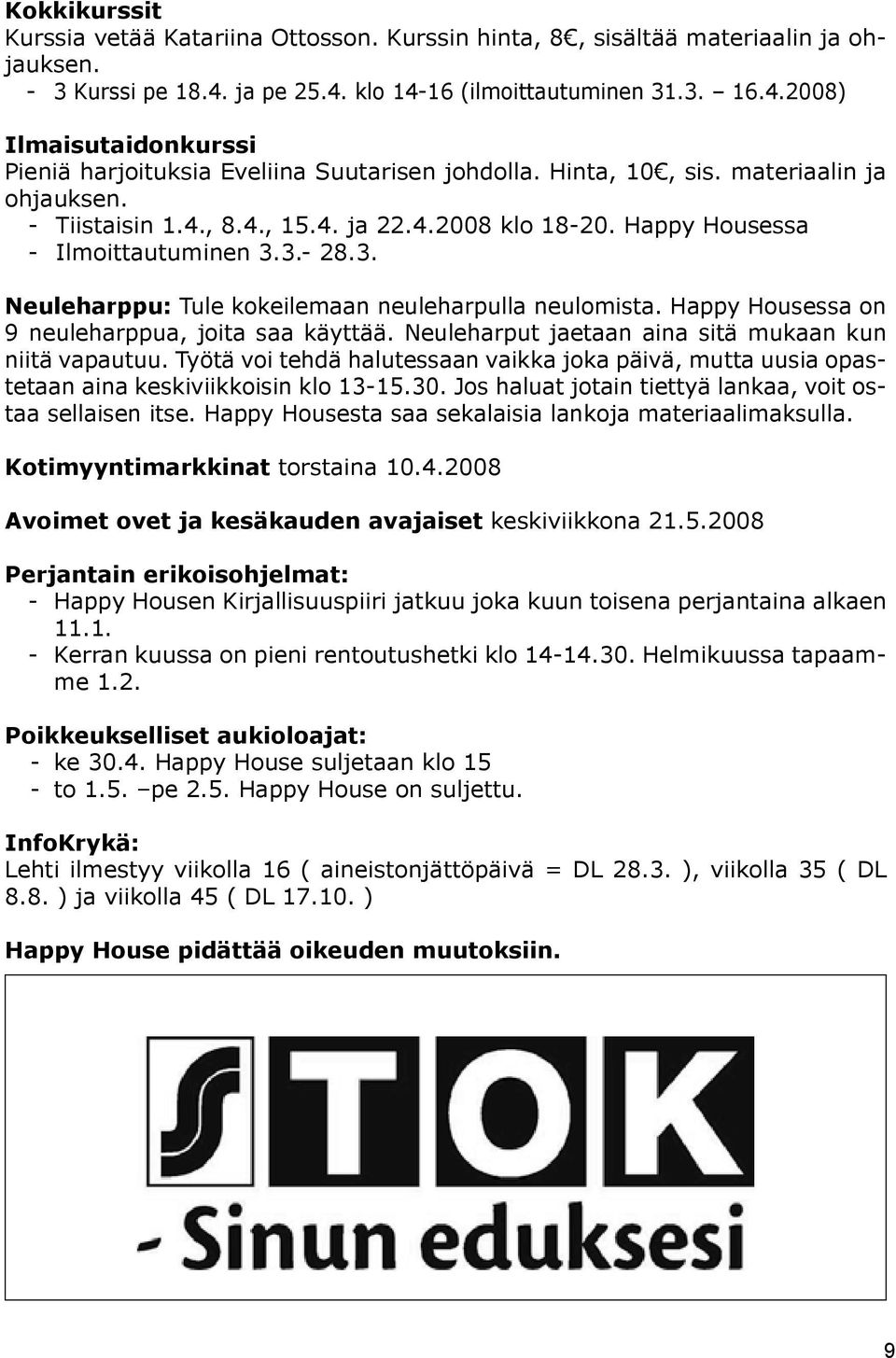 Happy Housessa on 9 neuleharppua, joita saa käyttää. Neuleharput jaetaan aina sitä mukaan kun niitä vapautuu.