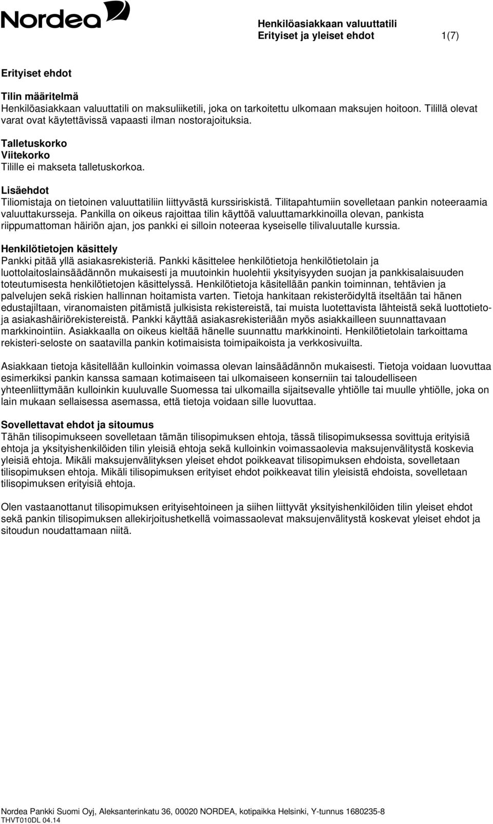 Lisäehdot Tiliomistaja on tietoinen valuuttatiliin liittyvästä kurssiriskistä. Tilitapahtumiin sovelletaan pankin noteeraamia valuuttakursseja.