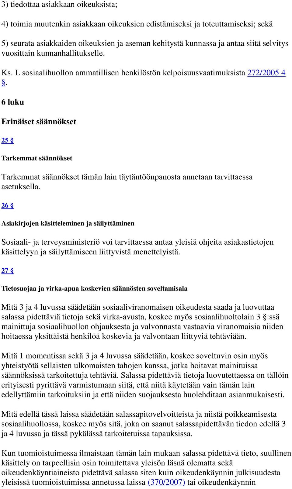 6 luku Erinäiset säännökset 25 Tarkemmat säännökset Tarkemmat säännökset tämän lain täytäntöönpanosta annetaan tarvittaessa asetuksella.