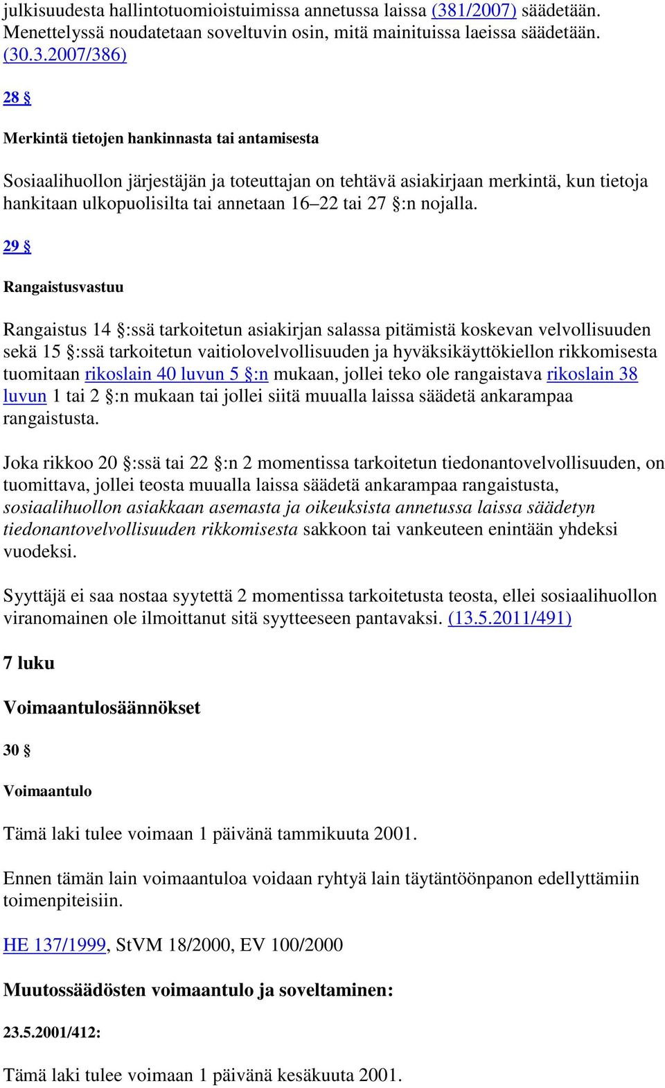 .3.2007/386) 28 Merkintä tietojen hankinnasta tai antamisesta Sosiaalihuollon järjestäjän ja toteuttajan on tehtävä asiakirjaan merkintä, kun tietoja hankitaan ulkopuolisilta tai annetaan 16 22 tai