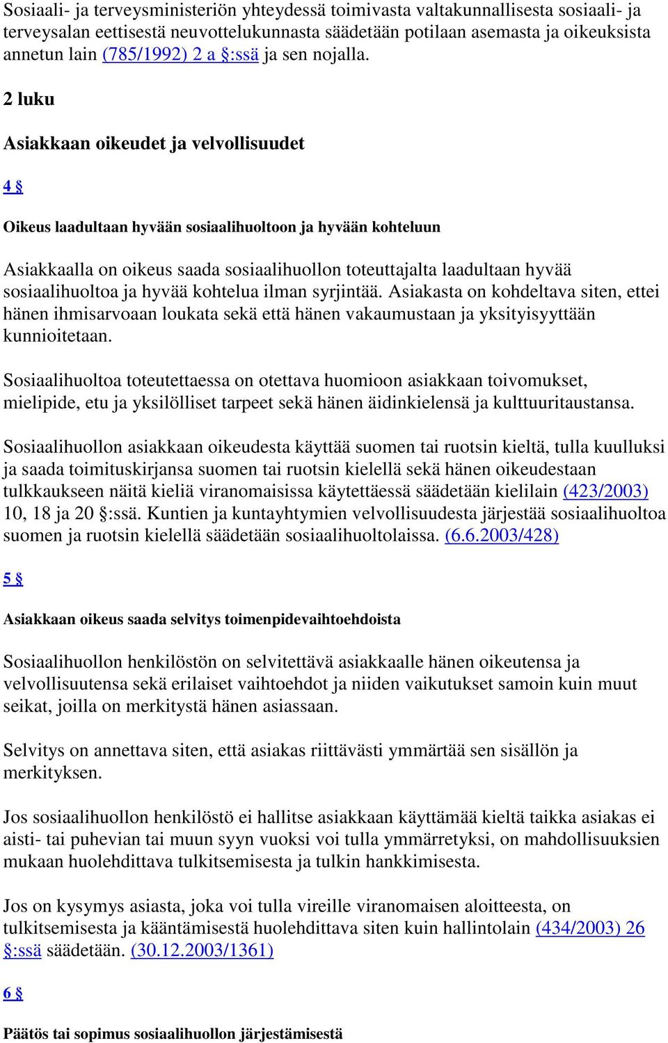 2 luku Asiakkaan oikeudet ja velvollisuudet 4 Oikeus laadultaan hyvään sosiaalihuoltoon ja hyvään kohteluun Asiakkaalla on oikeus saada sosiaalihuollon toteuttajalta laadultaan hyvää sosiaalihuoltoa