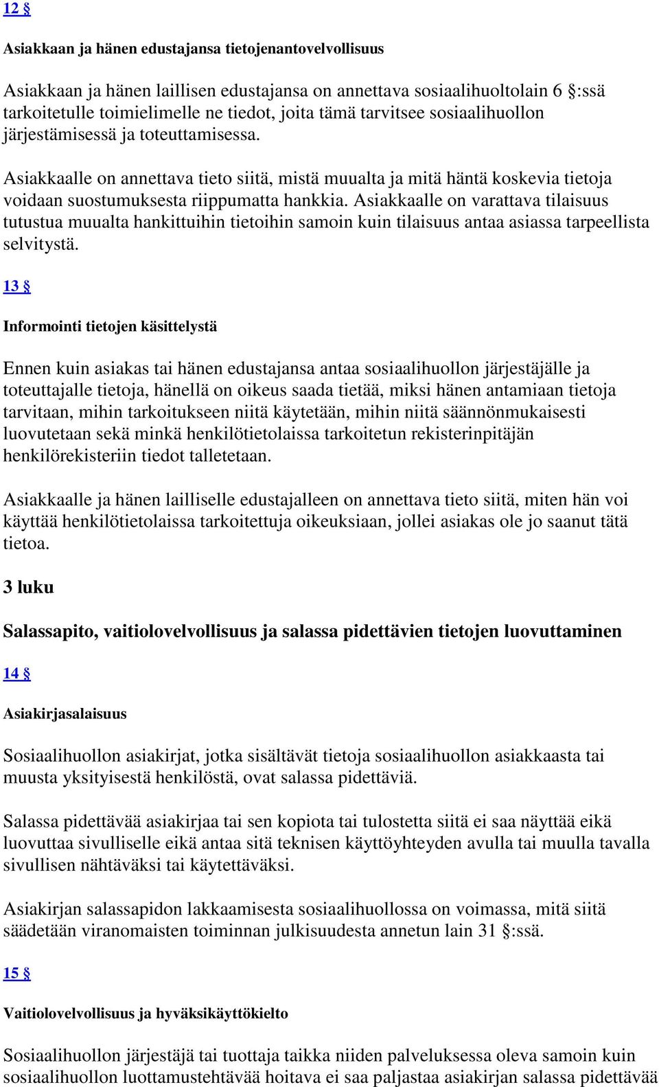 Asiakkaalle on varattava tilaisuus tutustua muualta hankittuihin tietoihin samoin kuin tilaisuus antaa asiassa tarpeellista selvitystä.