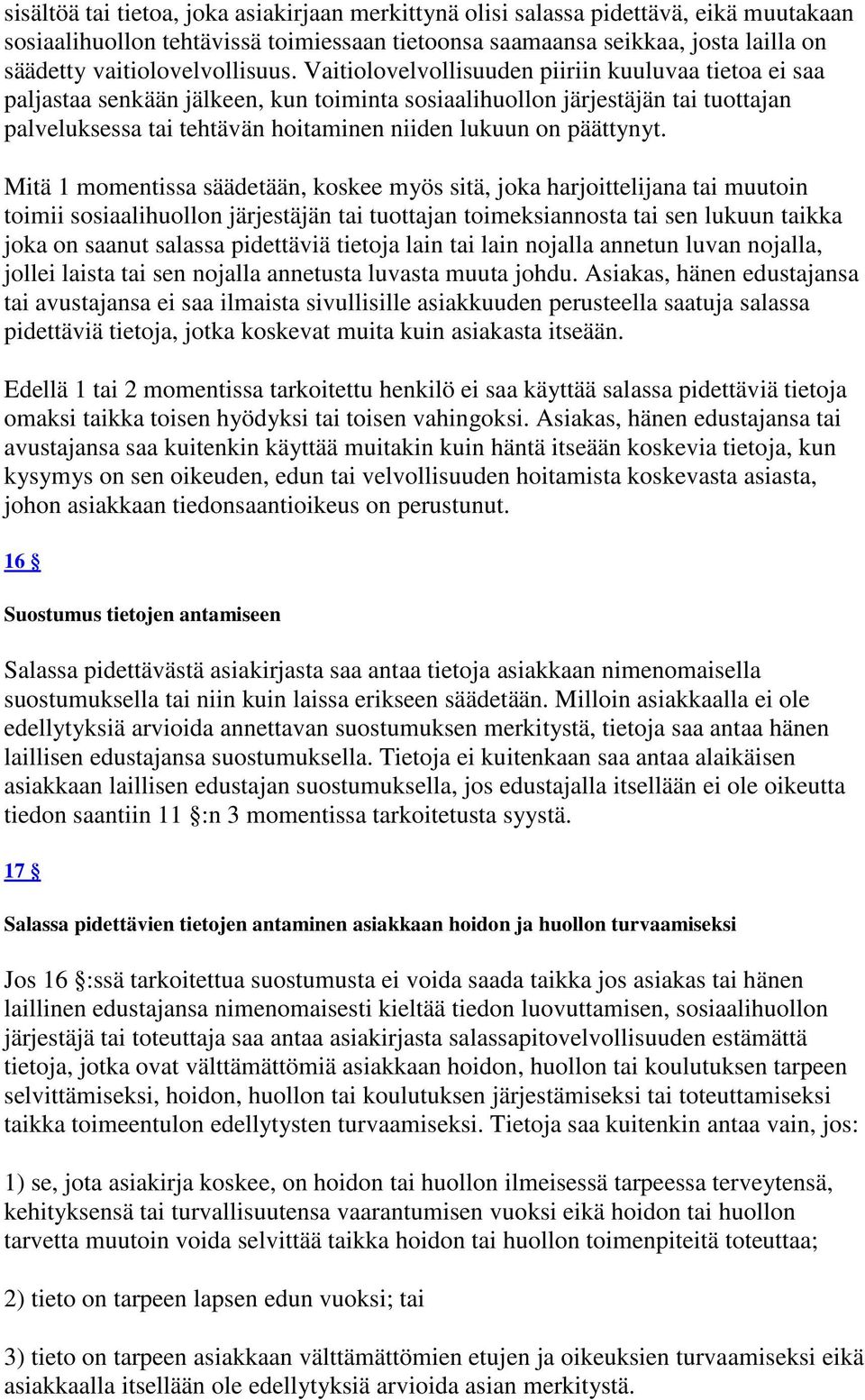 Vaitiolovelvollisuuden piiriin kuuluvaa tietoa ei saa paljastaa senkään jälkeen, kun toiminta sosiaalihuollon järjestäjän tai tuottajan palveluksessa tai tehtävän hoitaminen niiden lukuun on