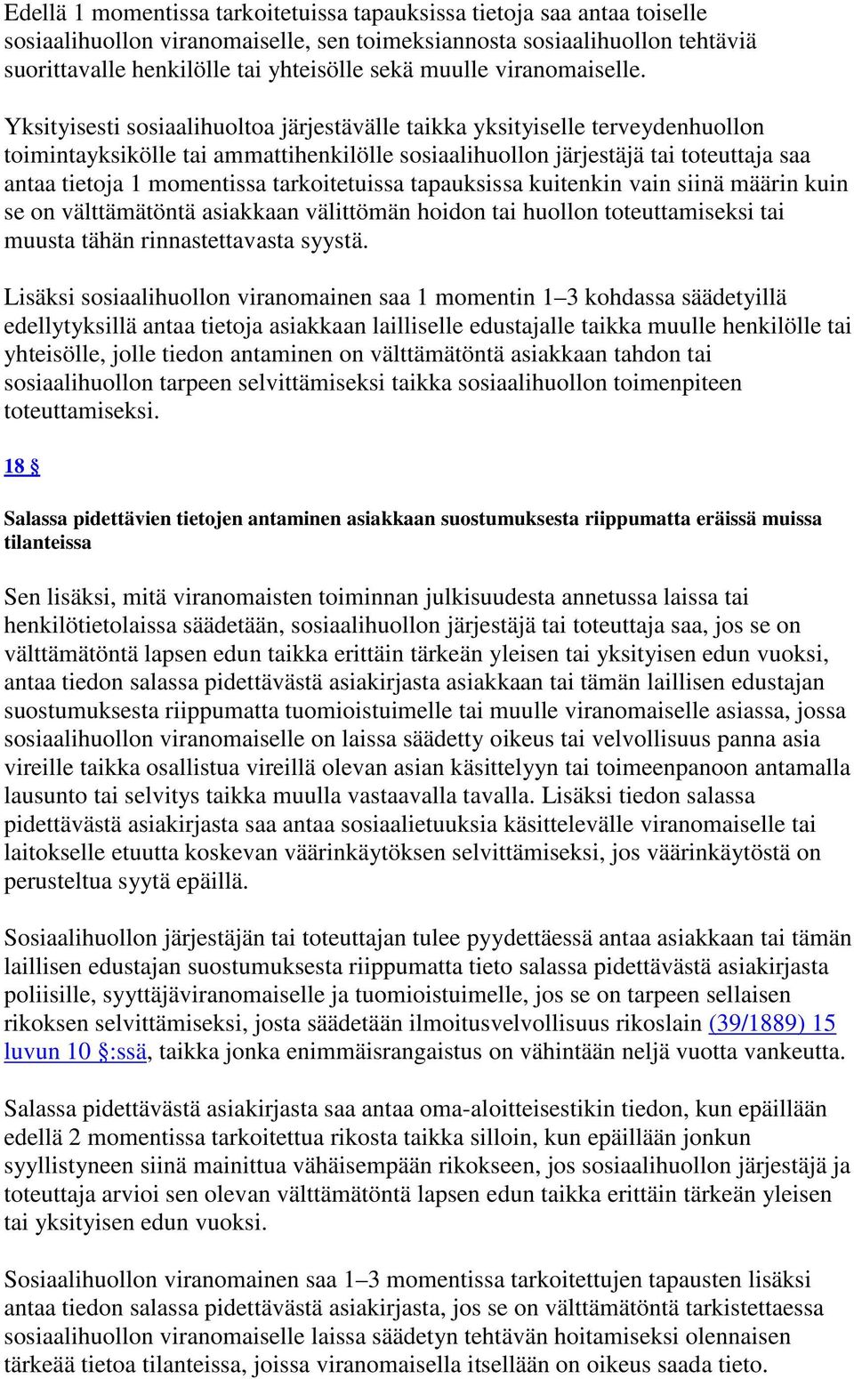Yksityisesti sosiaalihuoltoa järjestävälle taikka yksityiselle terveydenhuollon toimintayksikölle tai ammattihenkilölle sosiaalihuollon järjestäjä tai toteuttaja saa antaa tietoja 1 momentissa