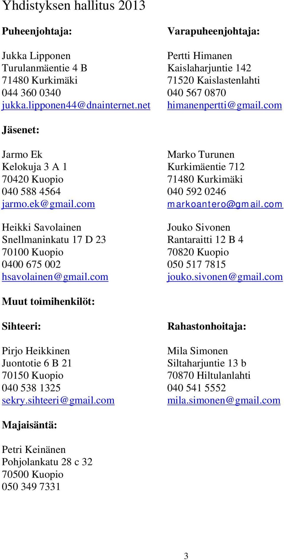 com markoantero@gmail.com Heikki Savolainen Jouko Sivonen Snellmaninkatu 17 D 23 Rantaraitti 12 B 4 70100 Kuopio 70820 Kuopio 0400 675 002 050 517 7815 hsavolainen@gmail.com jouko.sivonen@gmail.