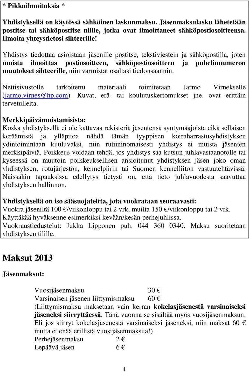 Yhdistys tiedottaa asioistaan jäsenille postitse, tekstiviestein ja sähköpostilla, joten muista ilmoittaa postiosoitteen, sähköpostiosoitteen ja puhelinnumeron muutokset sihteerille, niin varmistat