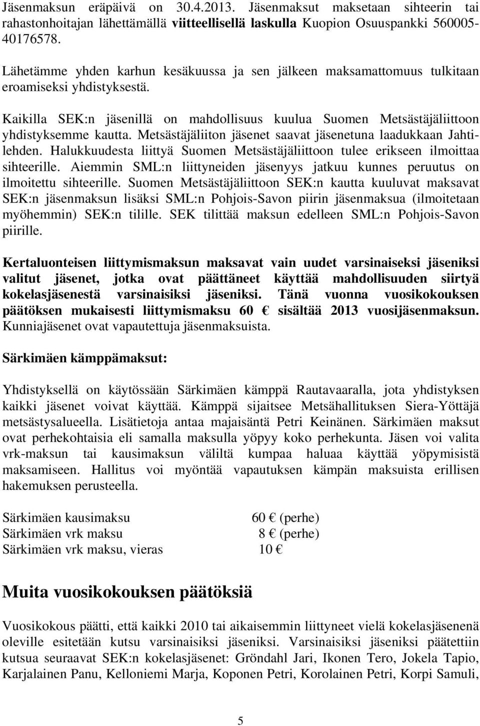 Metsästäjäliiton jäsenet saavat jäsenetuna laadukkaan Jahtilehden. Halukkuudesta liittyä Suomen Metsästäjäliittoon tulee erikseen ilmoittaa sihteerille.