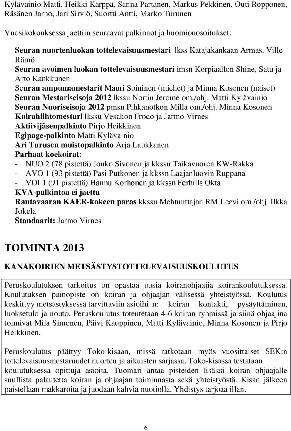 ampumamestarit Mauri Soininen (miehet) ja Minna Kosonen (naiset) Seuran Mestariseisoja 2012 lkssu Nortin Jerome om./ohj.