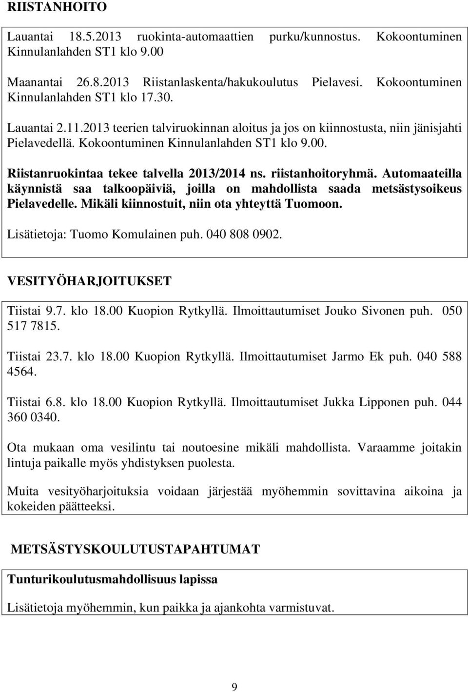 Riistanruokintaa tekee talvella 2013/2014 ns. riistanhoitoryhmä. Automaateilla käynnistä saa talkoopäiviä, joilla on mahdollista saada metsästysoikeus Pielavedelle.