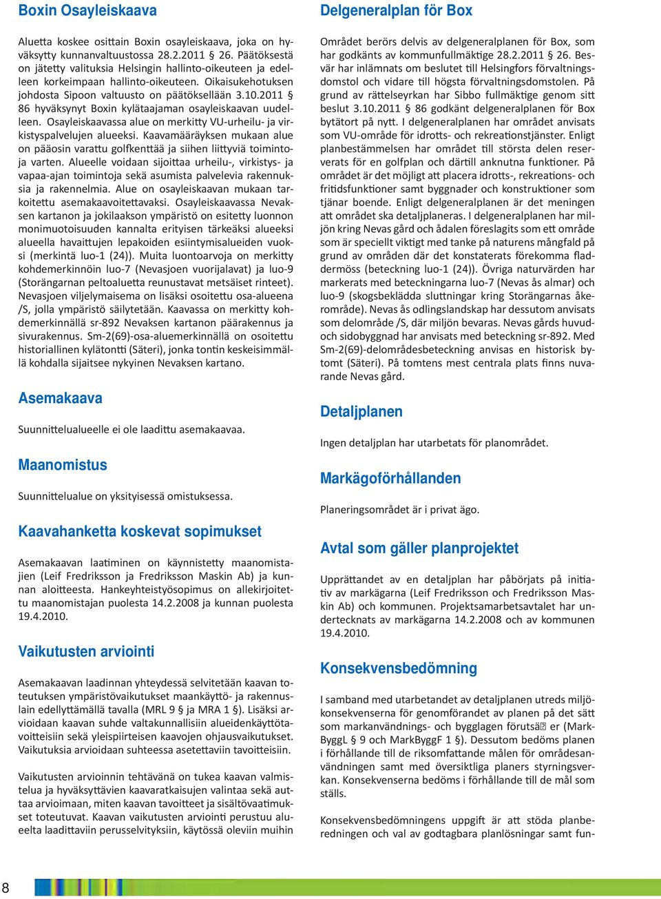 2011 86 hyväksynyt Boxin kylätaajaman osayleiskaavan uudelleen. Osayleiskaavassa alue on merkitty VU-urheilu- ja virkistyspalvelujen alueeksi.