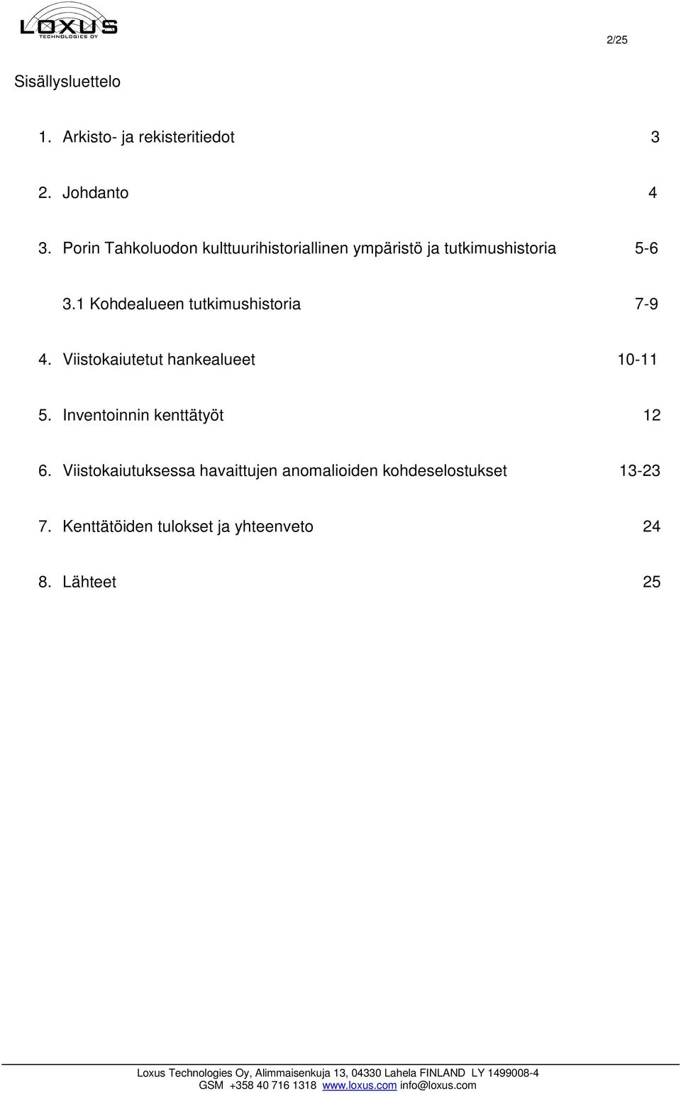 1 Kohdealueen tutkimushistoria 7-9 4. Viistokaiutetut hankealueet 10-11 5.