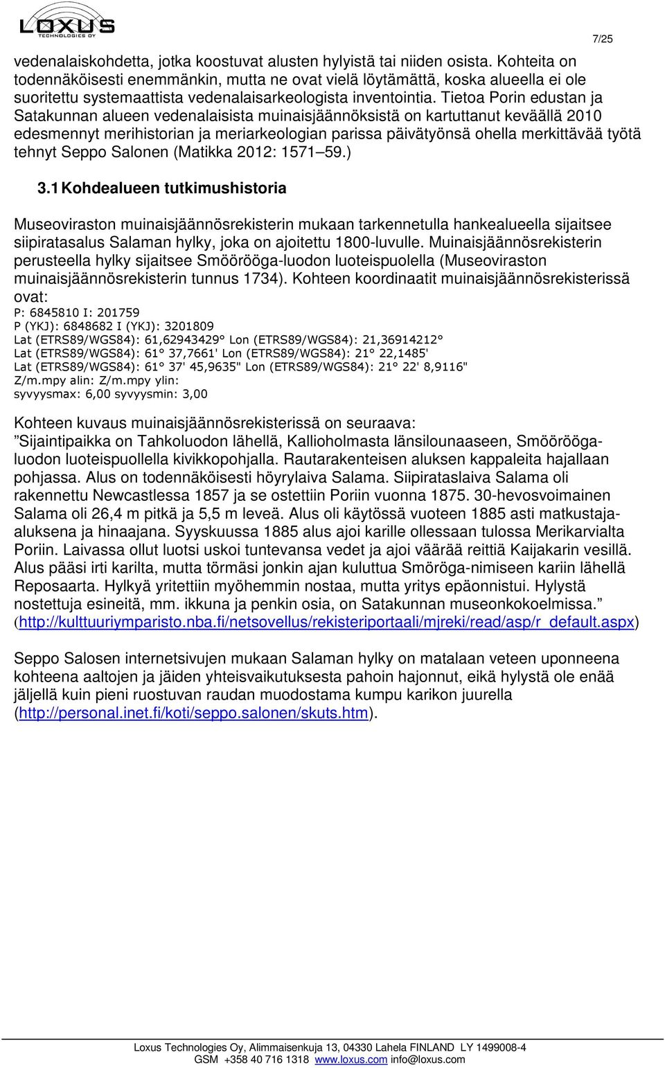 Tietoa Porin edustan ja Satakunnan alueen vedenalaisista muinaisjäännöksistä on kartuttanut keväällä 2010 edesmennyt merihistorian ja meriarkeologian parissa päivätyönsä ohella merkittävää työtä