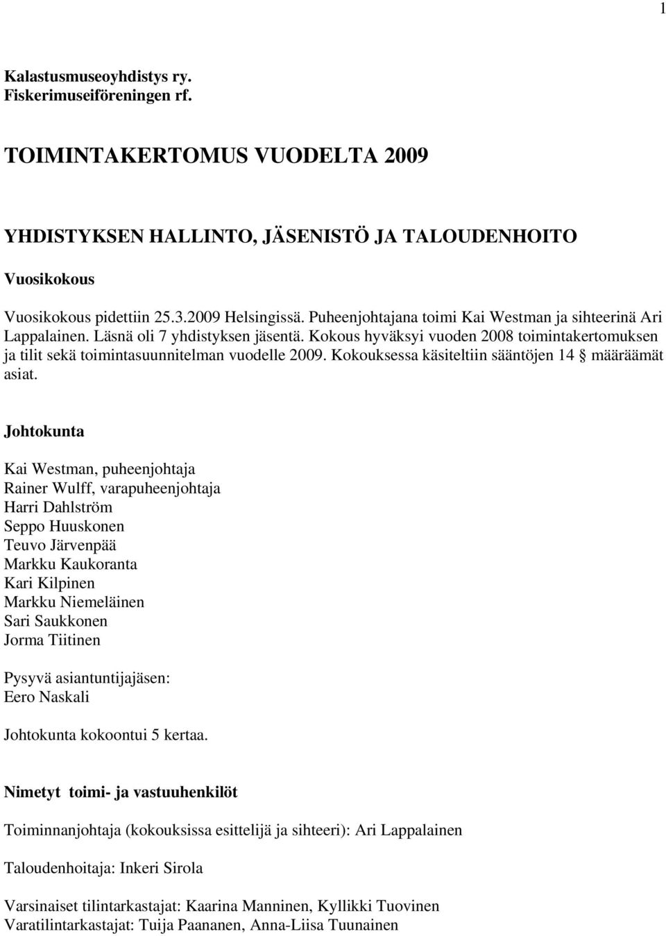 Kokouksessa käsiteltiin sääntöjen 14 määräämät asiat.