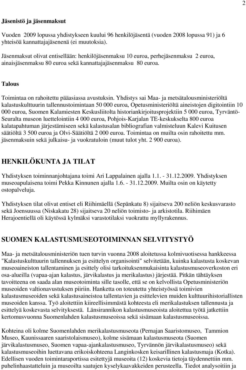Yhdistys sai Maa- ja metsätalousministeriöltä kalastuskulttuurin tallennustoimintaan 50 000 euroa, Opetusministeriöltä aineistojen digitointiin 10 000 euroa, Suomen Kalamiesten Keskusliitolta