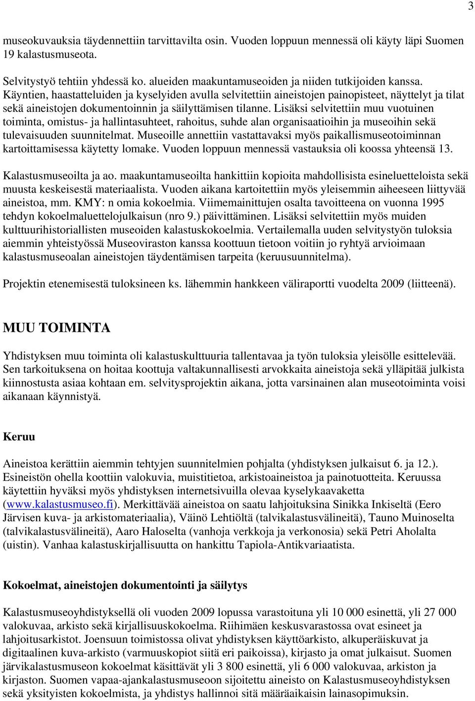 Käyntien, haastatteluiden ja kyselyiden avulla selvitettiin aineistojen painopisteet, näyttelyt ja tilat sekä aineistojen dokumentoinnin ja säilyttämisen tilanne.