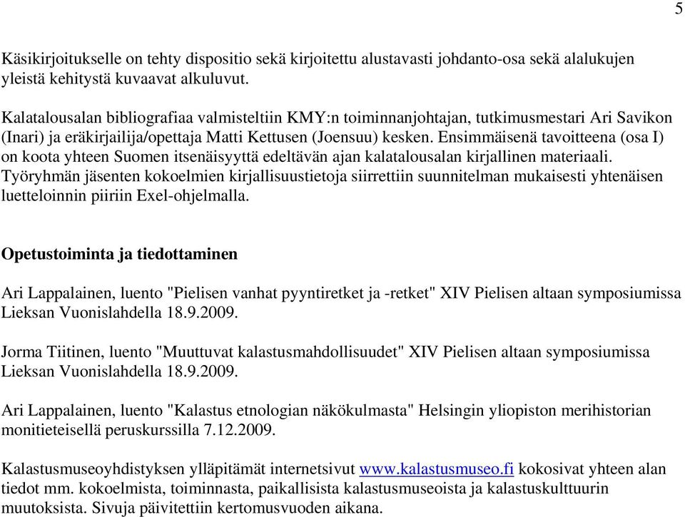 Ensimmäisenä tavoitteena (osa I) on koota yhteen Suomen itsenäisyyttä edeltävän ajan kalatalousalan kirjallinen materiaali.