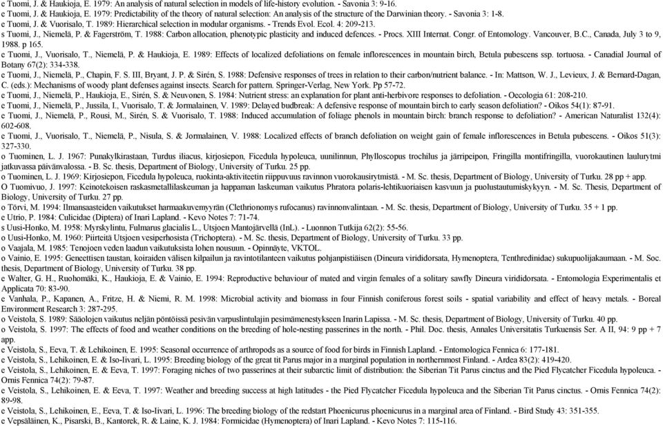 1988: Carbon allocation, phenotypic plasticity and induced defences. - Procs. XIII Internat. Congr. of Entomology. Vancouver, B.C., Canada, July 3 to 9, 1988. p 165. e Tuomi, J., Vuorisalo, T.