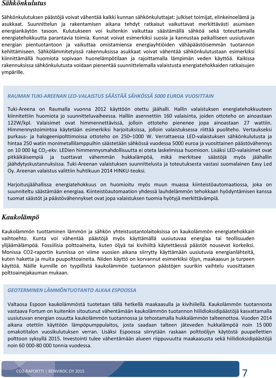 Kulutukseen voi kuitenkin vaikuttaa säästämällä sähköä sekä toteuttamalla energiatehokkuutta parantavia toimia.