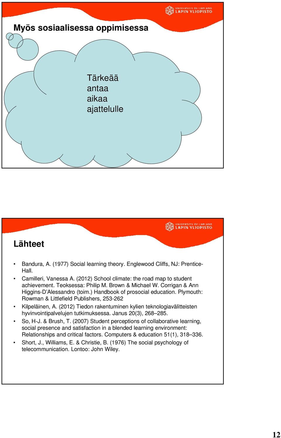 Plymouth: Rowman & Littlefield Publishers, 253-262 Kilpeläinen, A. (2012) Tiedon rakentuminen kylien teknologiavälitteisten hyvinvointipalvelujen tutkimuksessa. Janus 20(3), 268 285. So, H-J.