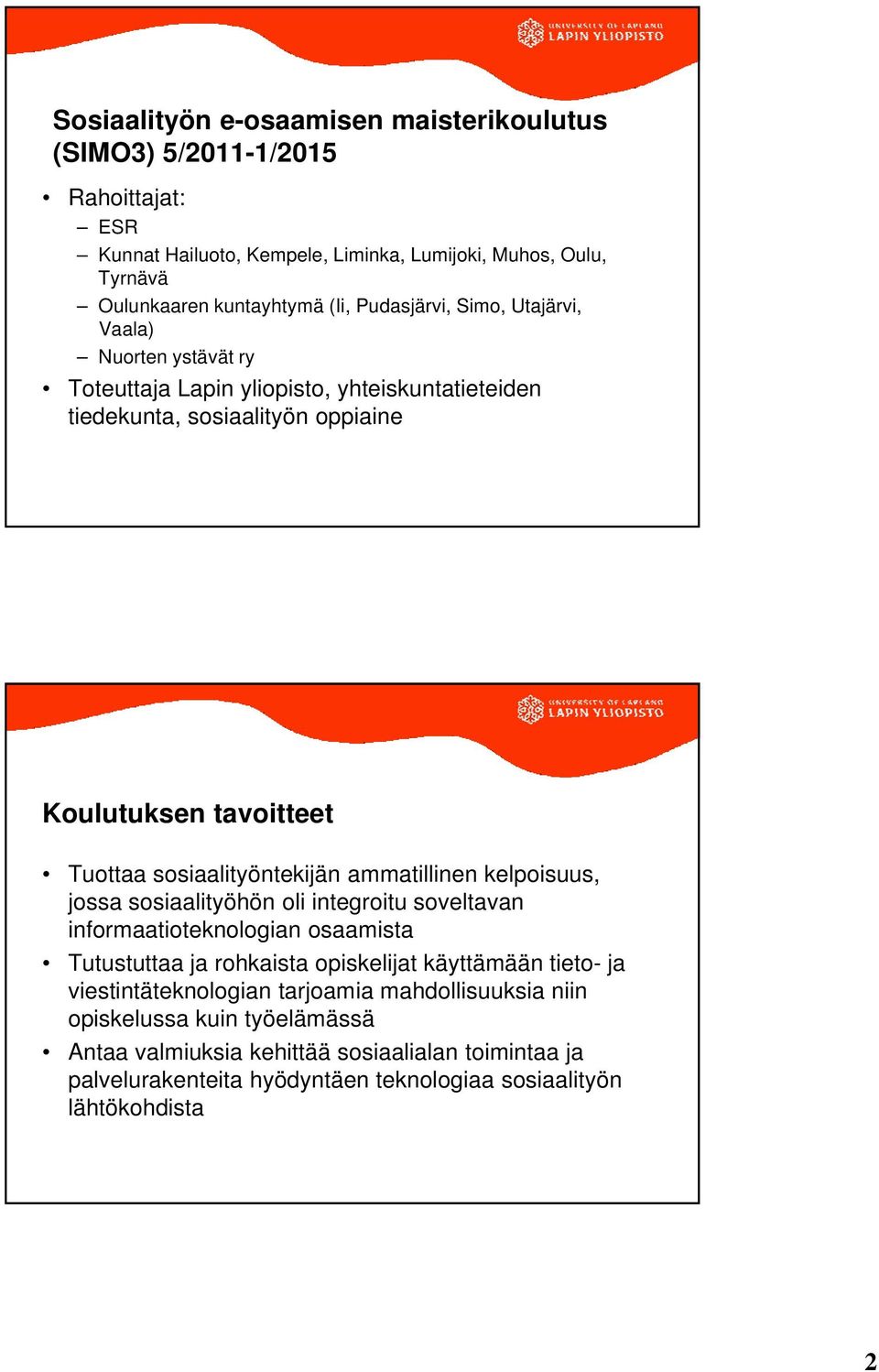 sosiaalityöntekijän ammatillinen kelpoisuus, jossa sosiaalityöhön oli integroitu soveltavan informaatioteknologian osaamista Tutustuttaa ja rohkaista opiskelijat käyttämään tieto- ja