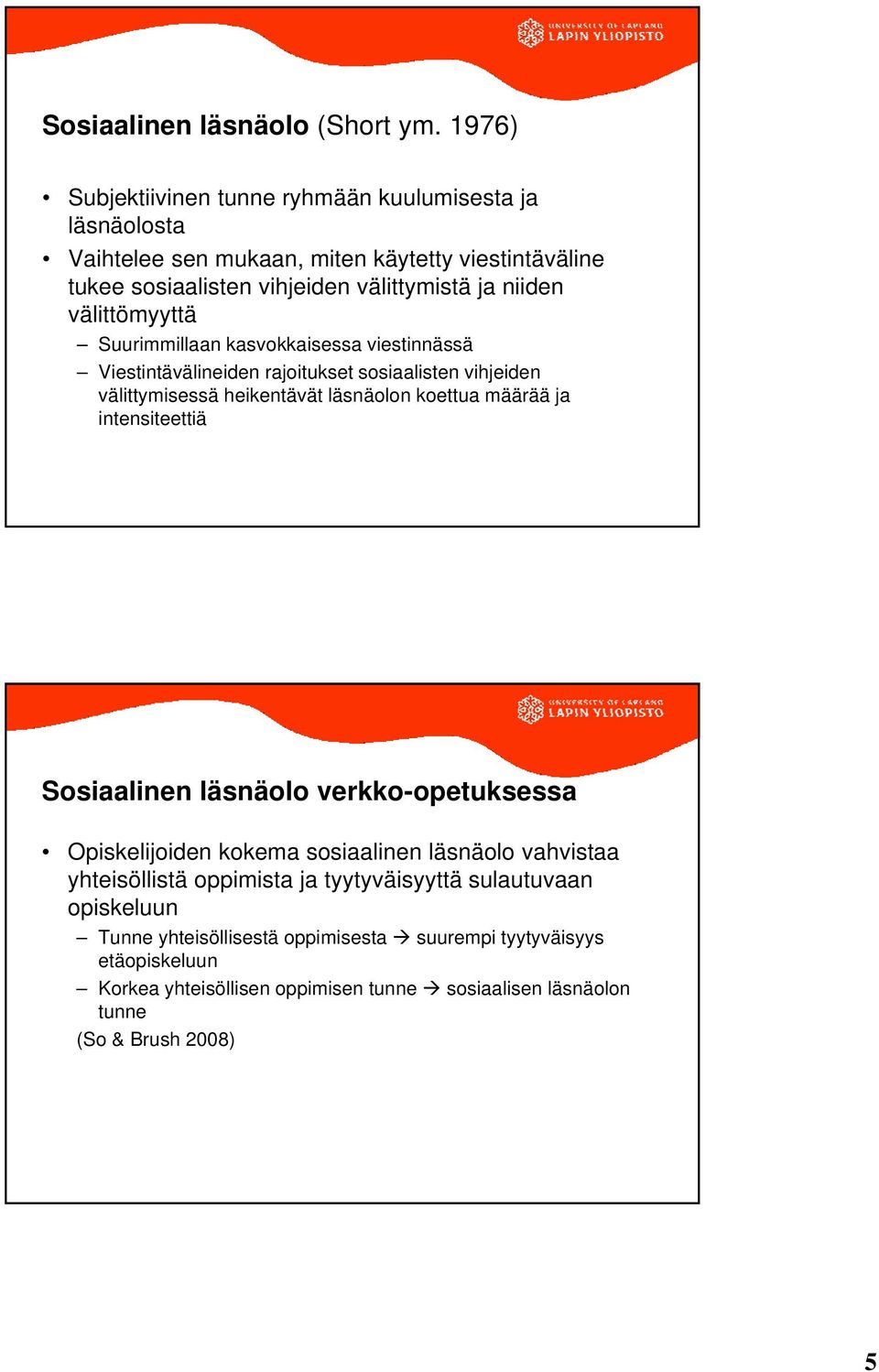 välittömyyttä Suurimmillaan kasvokkaisessa viestinnässä Viestintävälineiden rajoitukset sosiaalisten vihjeiden välittymisessä heikentävät läsnäolon koettua määrää ja