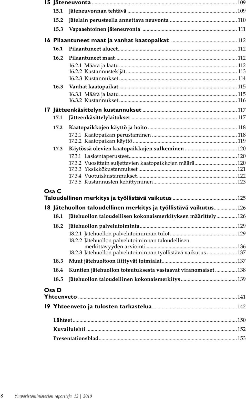 .. 116 17 Jätteenkäsittelyn kustannukset... 117 17.1 Jätteenkäsittelylaitokset... 117 17.2 Kaatopaikkojen käyttö ja hoito... 118 17.2.1 Kaatopaikan perustaminen... 118 17.2.2 Kaatopaikan käyttö.