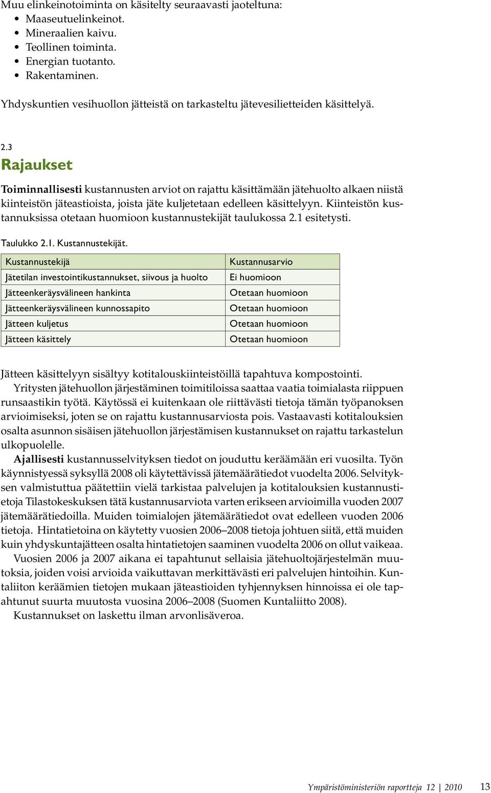 3 Rajaukset Toiminnallisesti kustannusten arviot on rajattu käsittämään jätehuolto alkaen niistä kiinteistön jäteastioista, joista jäte kuljetetaan edelleen käsittelyyn.