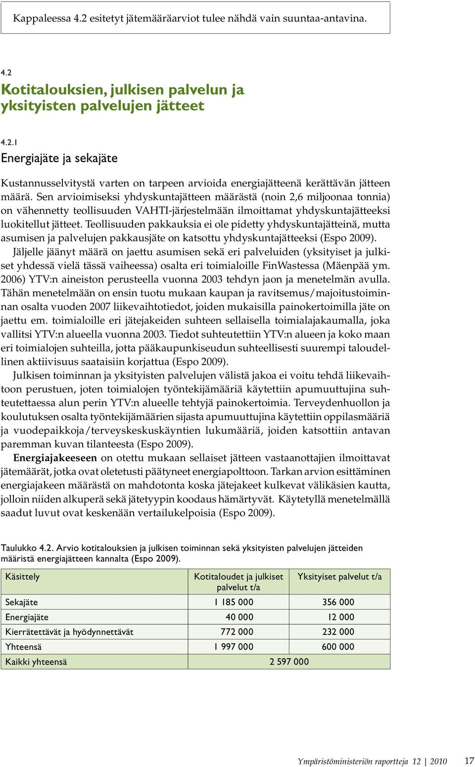 Teollisuuden pakkauksia ei ole pidetty yhdyskuntajätteinä, mutta asumisen ja palvelujen pakkausjäte on katsottu yhdyskuntajätteeksi (Espo 2009).