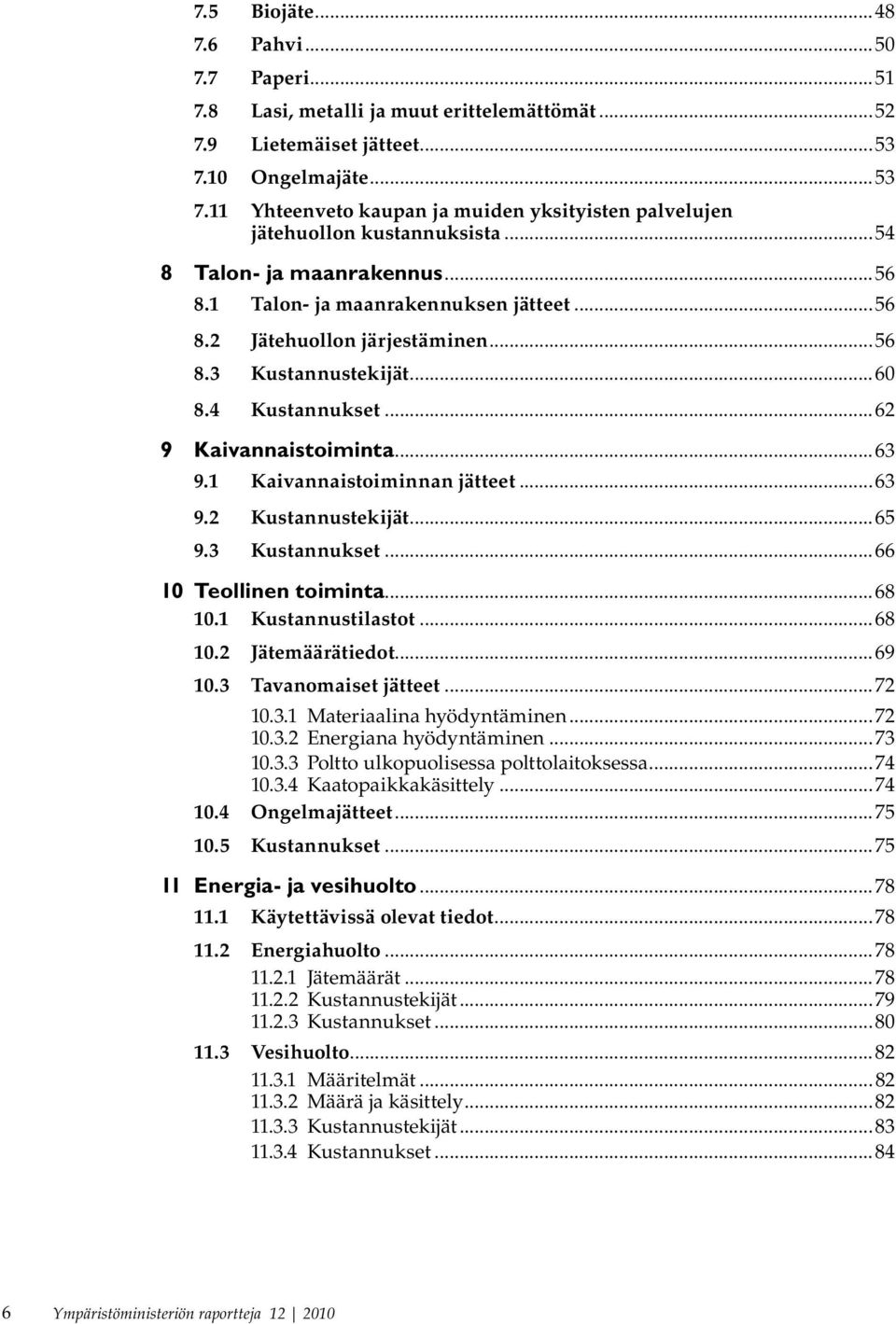 ..56 8.3 Kustannustekijät...60 8.4 Kustannukset...62 9 Kaivannaistoiminta...63 9.1 Kaivannaistoiminnan jätteet...63 9.2 Kustannustekijät...65 9.3 Kustannukset...66 10 Teollinen toiminta...68 10.