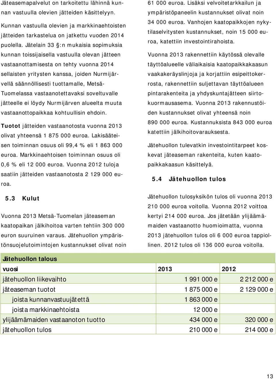 Metsä- Tuomelassa vastaanotettavaksi soveltuvalle jätteelle ei löydy Nurmijärven alueelta muuta vastaanottopaikkaa kohtuullisin ehdoin.