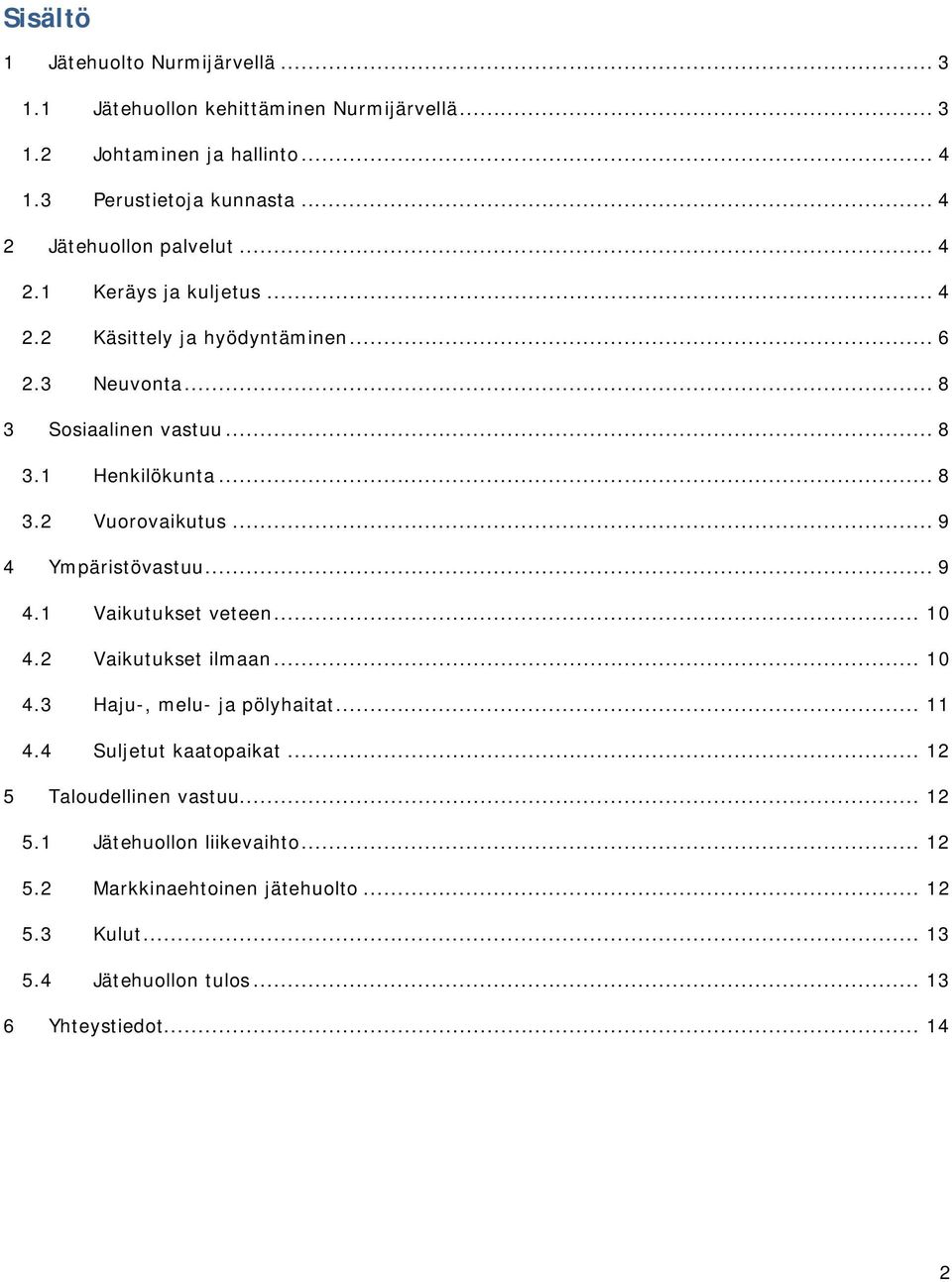 .. 8 3.2 Vuorovaikutus... 9 4 Ympäristövastuu... 9 4.1 Vaikutukset veteen... 10 4.2 Vaikutukset ilmaan... 10 4.3 Haju-, melu- ja pölyhaitat... 11 4.