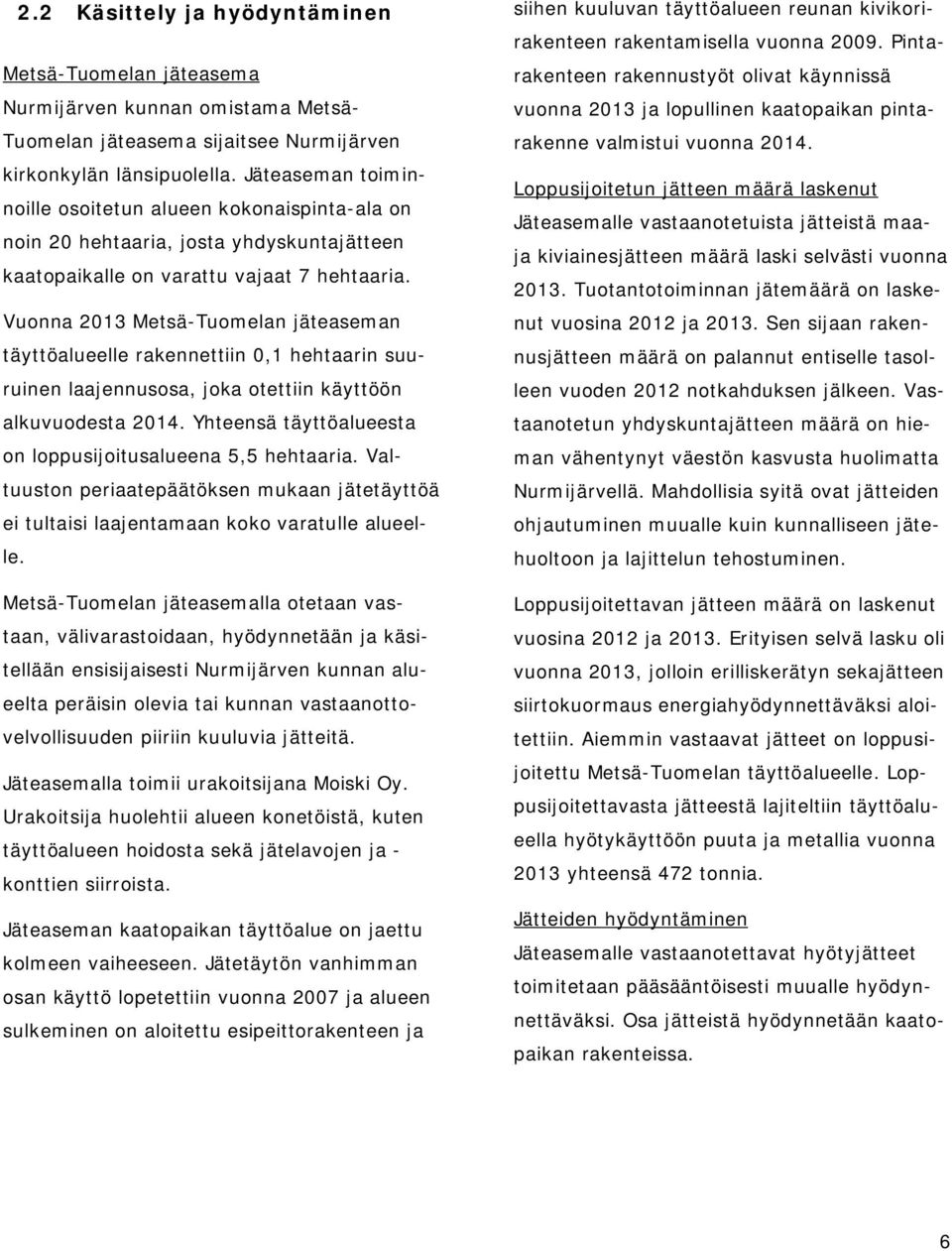 Vuonna 2013 Metsä-Tuomelan jäteaseman täyttöalueelle rakennettiin 0,1 hehtaarin suuruinen laajennusosa, joka otettiin käyttöön alkuvuodesta 2014.